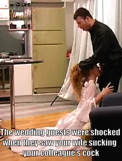 the guests at your wedding watch your wife suck your friends cock
