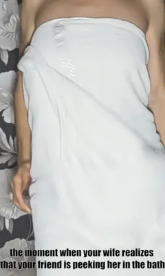 when your wife realizes that your friend is peeking her