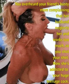 you face fuck your friend's hot neglected mom nearly every day