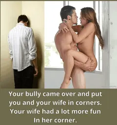 my bully comes over and puts me nose first in a corner. then he fucks my wife in a corner.