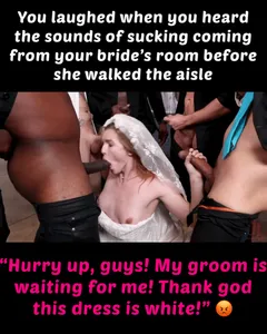 your wife sucked almost every guy before your wedding.