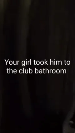your girlfriend fucked him in the club bathroom