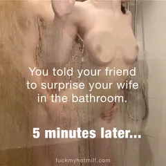 surprise your wife in the shower with your friend.