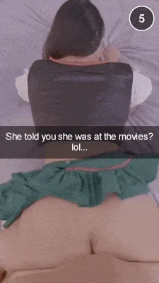 she told you she went to the movies...